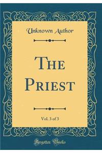 The Priest, Vol. 3 of 3 (Classic Reprint)
