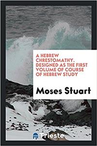 Hebrew Chrestomathy. Designed as the First Volume of Course of Hebrew Study