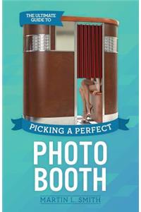 Ultimate Guide To Picking A Perfect Photo Booth