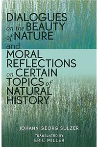 Dialogues on the Beauty of Nature and Moral Reflections on Certain Topics of Natural History