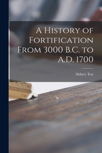 History of Fortification From 3000 B.C. to A.D. 1700