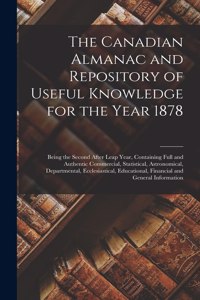 The Canadian Almanac and Repository of Useful Knowledge for the Year 1878 [microform]: Being the Second After Leap Year, Containing Full and Authentic Commercial, Statistical, Astronomical, Departmental, Ecclesiastical, Educational, Fi