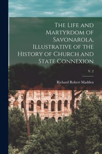 Life and Martyrdom of Savonarola, Illustrative of the History of Church and State Connexion; v. 2