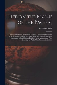 Life on the Plains of the Pacific [microform]