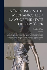 Treatise on the Mechanics' Lien Laws of the State of New-York: Embracing the General Act for Cities and Villages and the Special Acts for the Counties of New-York, Kings, Richmond, Westchester, Oneida, Cortland,