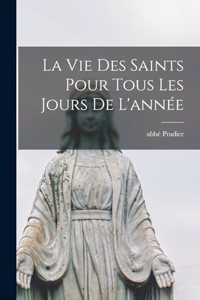 La Vie Des Saints Pour Tous Les Jours De L'année