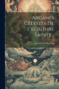 Arcanes Célestes De L'écriture Sainte...