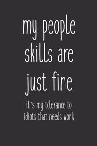 My People Skills Are Just Fine It's My Tolerance To Idiots That Needs Work