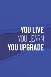 You Live You Learn You Upgrade