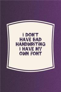 I Don't Have Bad Handwriting I Have My Own Font