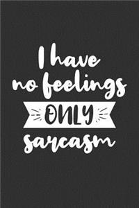 I Have No Feelings Only Sarcasm