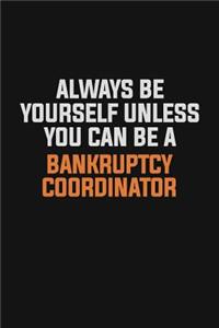 Always Be Yourself Unless You Can Be A Bankruptcy Coordinator
