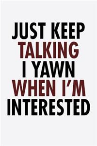 Just Keep Talking I Yawn When I'm Interested