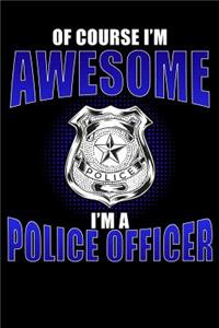 Of Course I'm Awesome I'm a Police Officer