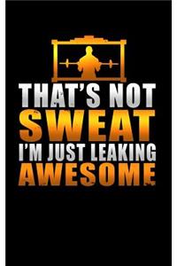 That's Not Sweat I'm Just Leaking Awesome