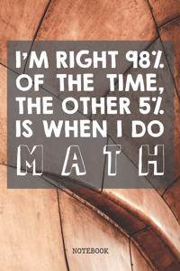 I'm Right 98% Of Time. The Other 5% Is When I Do Math