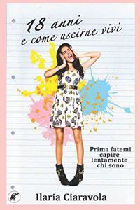 18 anni e come uscirne vivi: lasciatemi il tempo di capire faticosamente e lentamente chi sono.
