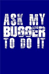 Ask My Bugger To Do It