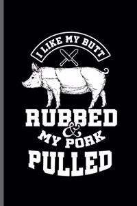 I like my butt Rubbed & my pork pulled