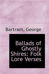 Ballads of Ghostly Shires: Folk Lore Verses: Folk Lore Verses