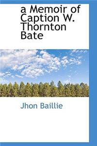 A Memoir of Caption W. Thornton Bate