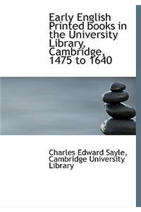 Early English Printed Books in the University Library, Cambridge, 1475 to 1640