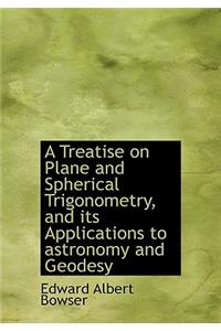 A Treatise on Plane and Spherical Trigonometry, and Its Applications to Astronomy and Geodesy