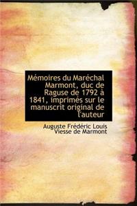 M Moires Du Mar Chal Marmont, Duc de Raguse de 1792 1841, Imprim?'s Sur Le Manuscrit Original de L'