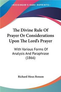 The Divine Rule Of Prayer Or Considerations Upon The Lord's Prayer