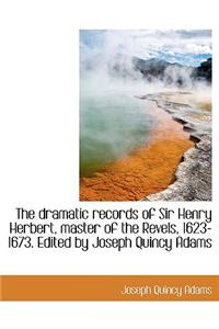 The Dramatic Records of Sir Henry Herbert, Master of the Revels, 1623-1673. Edited by Joseph Quincy Adams