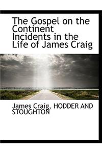 The Gospel on the Continent Incidents in the Life of James Craig