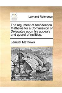 The Argument of Archdeacon Mathews for a Commission of Delegates Upon His Appeals and Querel of Nullities.