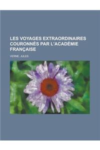 Les Voyages Extraordinaires Couronnes Par L'Academie Francaise