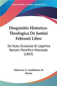 Disquisitio Historico-Theologica De Justini Febronii Libro