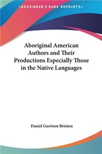 Aboriginal American Authors and Their Productions Especially Those in the Native Languages