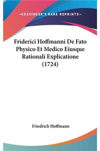 Friderici Hoffmanni de Fato Physico Et Medico Eiusque Rationali Explicatione (1724)
