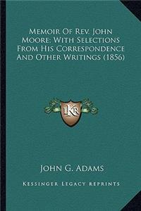 Memoir Of Rev. John Moore; With Selections From His Correspondence And Other Writings (1856)