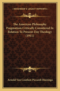 The American Philosophy Pragmatism Critically Considered In Relation To Present-Day Theology (1911)