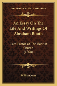 An Essay On The Life And Writings Of Abraham Booth