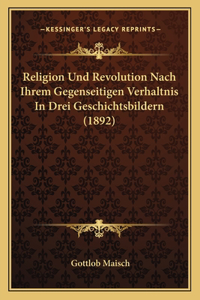 Religion Und Revolution Nach Ihrem Gegenseitigen Verhaltnis In Drei Geschichtsbildern (1892)