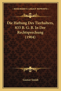 Die Haftung Des Tierhalters, 833 B. G. B. in Der Rechtsprechung (1904)