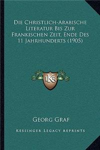 Die Christlich-Arabische Literatur Bis Zur Frankischen Zeit, Ende Des 11 Jahrhunderts (1905)
