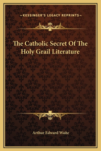 The Catholic Secret Of The Holy Grail Literature