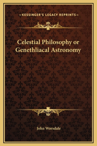 Celestial Philosophy or Genethliacal Astronomy