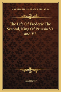 The Life Of Frederic The Second, King Of Prussia V1 and V2