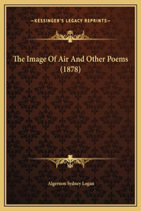 The Image Of Air And Other Poems (1878)