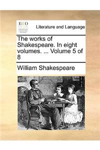 The Works of Shakespeare. in Eight Volumes. ... Volume 5 of 8