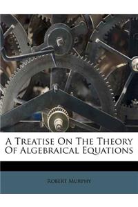 A Treatise on the Theory of Algebraical Equations