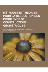 Methodes Et Theories Pour La Resolution Des Problemes de Constructions Geometriques; Avec Application a Plus de 400 Problemes