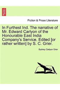 In Furthest Ind. the Narrative of Mr. Edward Carlyon of the Honourable East India Company's Service. Edited [Or Rather Written] by S. C. Grier.